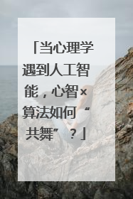 当心理学遇到人工智能，心智×算法如何“共舞”？