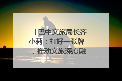 巴中文旅局长齐小莉：打好三张牌，推动文旅深度融合｜文旅局长说