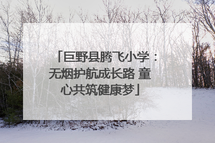 巨野县腾飞小学：无烟护航成长路 童心共筑健康梦
