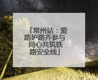 常州站：爱路护路齐参与 同心共筑铁路安全线