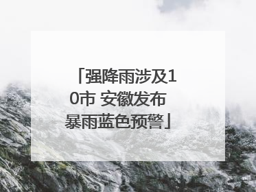 强降雨涉及10市 安徽发布暴雨蓝色预警