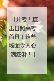 开考！直击日照高考首日！这些场面令人心潮澎湃！