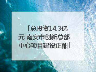 总投资14.3亿元 南安市创新总部中心项目建设正酣