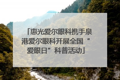 惠光爱尔眼科携手泉港爱尔眼科开展全国“爱眼日”科普活动