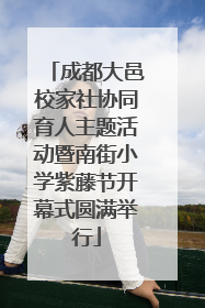 成都大邑校家社协同育人主题活动暨南街小学紫藤节开幕式圆满举行