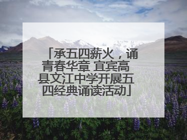 承五四薪火，诵青春华章 宜宾高县文江中学开展五四经典诵读活动