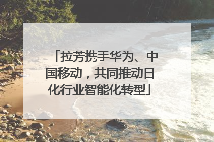 拉芳携手华为、中国移动，共同推动日化行业智能化转型