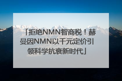 拒绝NMN智商税！赫曼因NMN以千元定价引领科学抗衰新时代