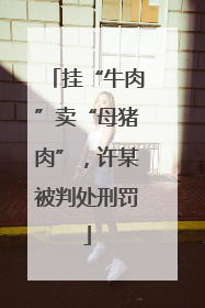 挂“牛肉”卖“母猪肉”，许某被判处刑罚