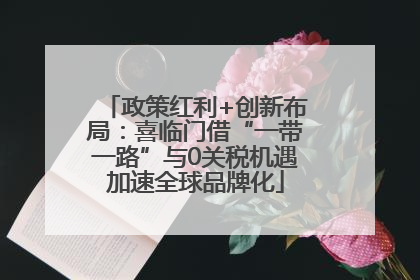 政策红利+创新布局：喜临门借“一带一路”与0关税机遇加速全球品牌化