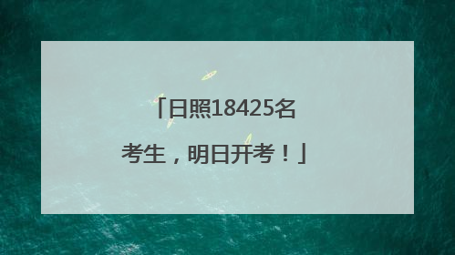 日照18425名考生，明日开考！