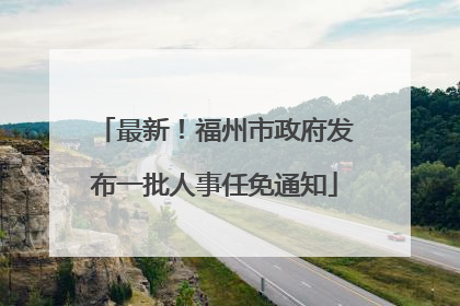 最新！福州市政府发布一批人事任免通知