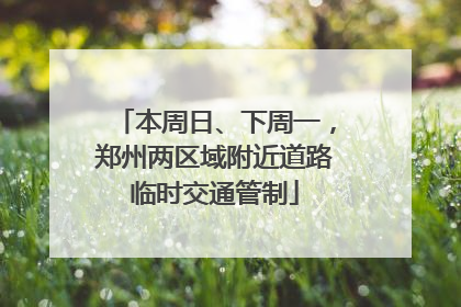 本周日、下周一，郑州两区域附近道路临时交通管制