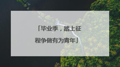 毕业季，踏上征程争做有为青年