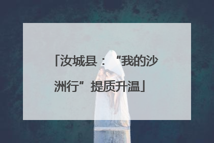 汝城县：“我的沙洲行”提质升温