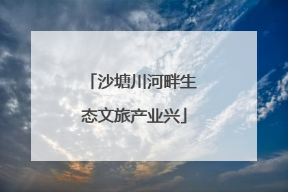 沙塘川河畔生态文旅产业兴