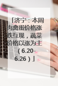 济宁：本周肉禽蛋价格涨跌互现，蔬菜价格以涨为主（6.20-6.26）