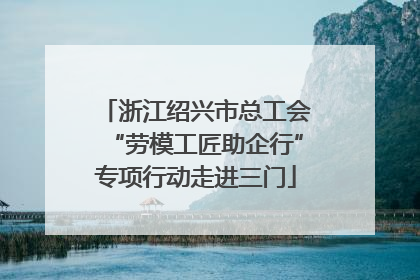 浙江绍兴市总工会“劳模工匠助企行”专项行动走进三门