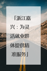 浙江嘉兴：为灵活就业群体提供精准服务