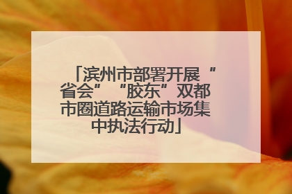 滨州市部署开展“省会”“胶东”双都市圈道路运输市场集中执法行动