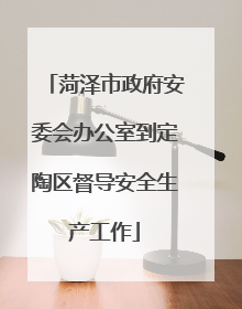 菏泽市政府安委会办公室到定陶区督导安全生产工作