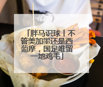 胖马识球丨不管美加墨还是西葡摩，国足唯留一地鸡毛