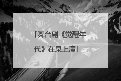 舞台剧《觉醒年代》在泉上演