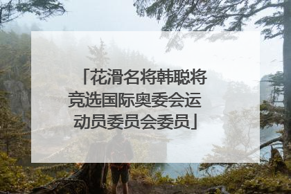 花滑名将韩聪将竞选国际奥委会运动员委员会委员