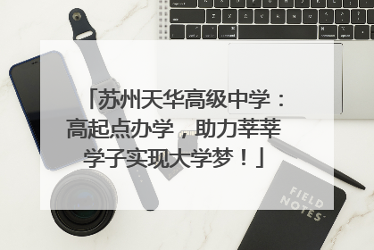 苏州天华高级中学：高起点办学，助力莘莘学子实现大学梦！