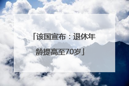 该国宣布：退休年龄提高至70岁