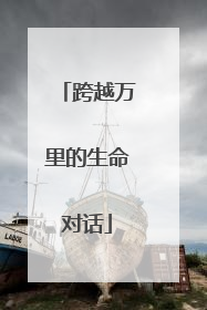 跨越万里的生命对话