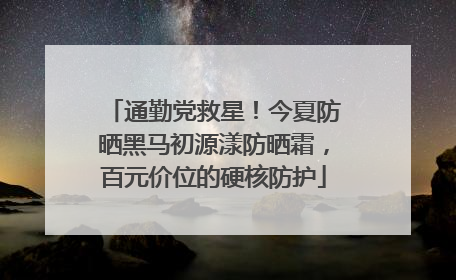 通勤党救星！今夏防晒黑马初源漾防晒霜，百元价位的硬核防护