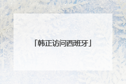 韩正访问西班牙