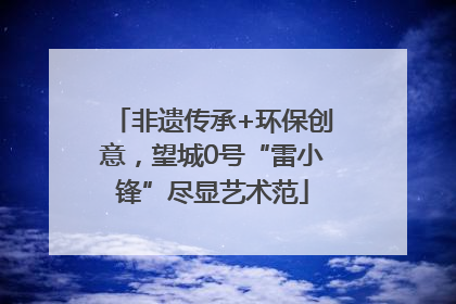 非遗传承+环保创意，望城0号“雷小锋”尽显艺术范