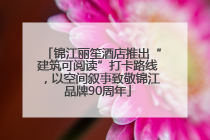 锦江丽笙酒店推出“建筑可阅读”打卡路线，以空间叙事致敬锦江品牌90周年