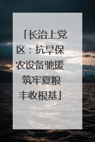 长治上党区：抗旱保农设备驰援 筑牢夏粮丰收根基