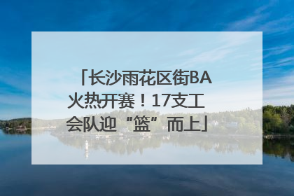 长沙雨花区街BA火热开赛！17支工会队迎“篮”而上