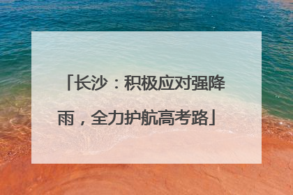 长沙：积极应对强降雨，全力护航高考路