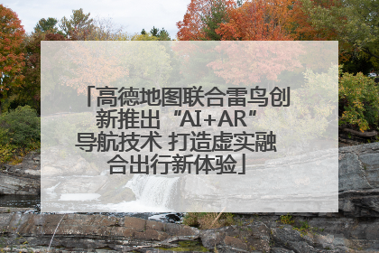 高德地图联合雷鸟创新推出“AI+AR”导航技术 打造虚实融合出行新体验