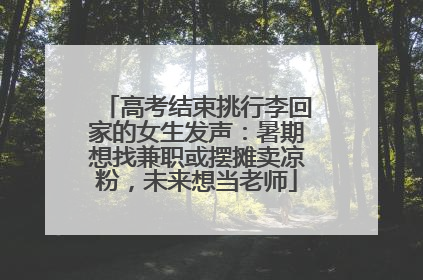 高考结束挑行李回家的女生发声：暑期想找兼职或摆摊卖凉粉，未来想当老师