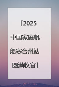 2025中国家庭帆船赛台州站圆满收官