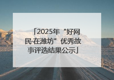 2025年“好网民·在潍坊”优秀故事评选结果公示