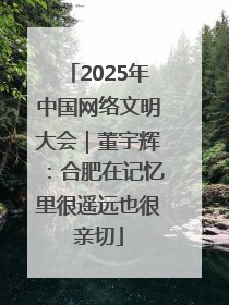 2025年中国网络文明大会｜董宇辉：合肥在记忆里很遥远也很亲切