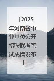 2025年河南省事业单位公开招聘联考笔试成绩发布