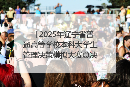 2025年辽宁省普通高等学校本科大学生管理决策模拟大赛总决赛在大连举办