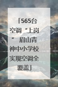 565台空调“上岗” 眉山青神中小学校实现空调全覆盖