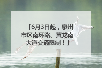 6月3日起，泉州市区南环路、黄龙南大道交通限制！
