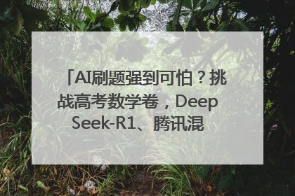 AI刷题强到可怕？挑战高考数学卷，DeepSeek-R1、腾讯混元T1、Grok 3等十大模型测评来了
