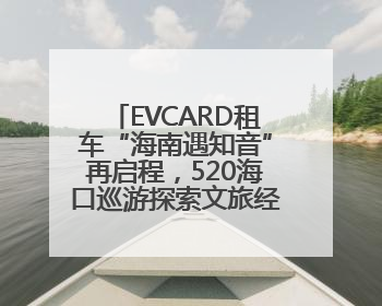 EVCARD租车“海南遇知音”再启程，520海口巡游探索文旅经济新模式