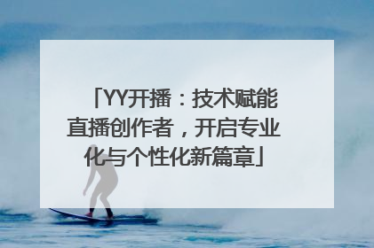 YY开播：技术赋能直播创作者，开启专业化与个性化新篇章